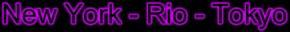 New York - Rio - Tokyo
